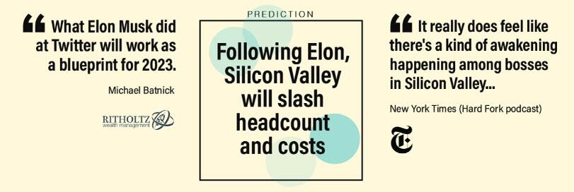 "Ce qu'Elon Musk a fait chez Twitter va fonctionner comme un plan directeur pour 2023". Source : Michael Batnick Ritholtz - "On a vraiment l'impression qu'il y a une sorte de réveil qui se produit chez les patrons de la Silicon Valley...". Source : New York Times (podcast Hard Fork).
