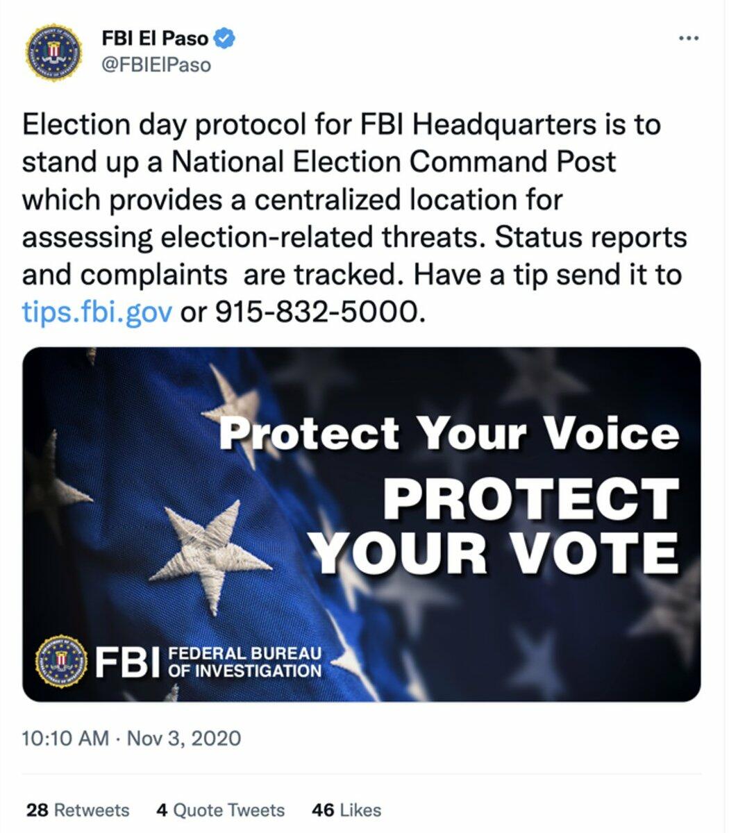 Le jour des élections, le protocole du siège du FBI consiste à mettre en place un poste de commandement national des élections, qui constitue un lieu central pour l'évaluation des menaces liées aux élections. Les rapports de situation et les plaintes font l'objet d'un suivi. Si vous avez un tuyau, envoyez-le à tips.fbi.gov ou au 915-832-5000.