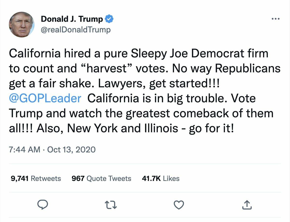 Traduction : "La Californie a engagé une entreprise de démocrates endormis pour compter et "récolter" les votes. Les républicains n'ont pas droit à un traitement équitable. Avocats, commencez ! !! @GOPLeader La Californie a de gros problèmes. Votez Trump et regardez le plus grand retour de tous les temps ! !! Aussi, New York et l'Illinois - allez-y !